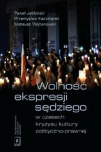 Okładka - Wolność ekspresji sędziego w czasach kryzysu kultury polityczno-prawnej - Przemysław Kaczmarek, Paweł Jabłoński, Mateusz Wojtanowski