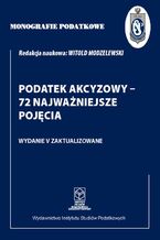 Okładka - Monografie Podatkowe: Podatek akcyzowy - 72 najważniejsze pojęcia - Prof. dr hab. Witold Modzelewski