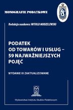 Okładka - Monografie Podatkowe: Podatek od towarów i usług - 59 najważniejszych pojęć - Prof. dr hab. Witold Modzelewski