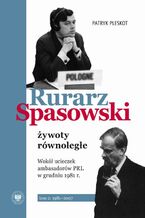 Okładka - Rurarz, Spasowski - żywoty równoległe. Wokół ucieczek ambasadorów PRL w grudniu 1981 tom 1 i 2 - Patryk Pleskot