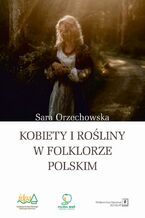 Okładka - Kobiety i rośliny w folklorze polskim - Sara Orzechowska