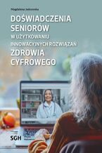 Okładka - Doświadczenia seniorów w użytkowaniu innowacyjnych rozwiązań zdrowia cyfrowego - Magdalena Jaśkowska