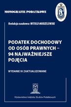 Okładka - Monografie Podatkowe: Podatek dochodowy od osób prawnych - 94 najważniejsze pojęcia - Prof. dr hab. Witold Modzelewski