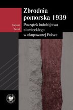 Okładka - Zbrodnia pomorska 1939, Początek ludobójstwa niemieckiego w okupowanej Polsce - Tomasz Ceran