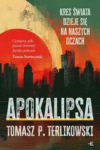 Okładka - Apokalipsa. Kres świata dzieje się na naszych oczach - Tomasz P. Terlikowski