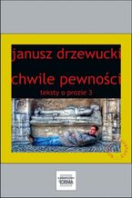 Okładka - Chwile pewności. Teksty o prozie 3 - Janusz Drzewucki