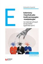 Okładka - Eufemizmy i hiperbole jako środki perswazyjno-manipulacyjne (na materiale cyfrowych wersji polskich tygodników opinii) - Aleksandra Kujawiak