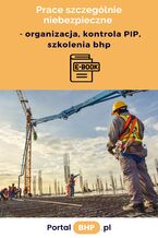 Okładka - Prace szczególnie niebezpieczne - organizacja, kontrola PIP, szkolenia bhp - Praca zbiorowa