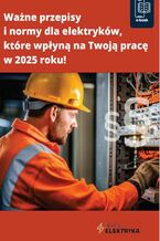 Okładka - Ważne przepisy  i normy dla elektryków,  które wpłyną na Twoją pracę  w 2025 roku! - Praca zbiorowa