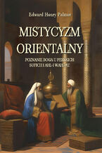 Okładka - Mistycyzm orientalny. Poznanie Boga u perskich sufich i Ahl-i Wahdat - Edward Henry Palmer