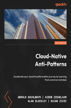 Okładka - Cloud-Native  Anti-Patterns. Accelerate your cloud transformation journey by learning from common mistakes - Gerald Bachlmayr, Aiden Ziegelaar, Alan Blockley, Bojan Zivic