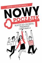 Okładka - Nowy Początek. Klucze do osobistej przemiany i motywacji - Anna Cendrowska