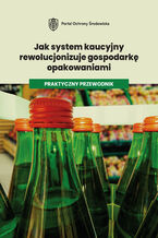 Okładka - Jak system kaucyjny rewolucjonizuje gospodarkę opakowaniami. Praktyczny przewodnik - Praca zbiorowa