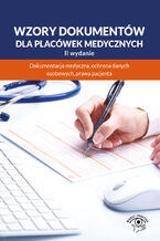 Okładka - Wzory dokumentów dla placówek medycznych. Dokumentacja medyczna, ochrona danych osobowych, praw pacjenta - Praca zbiorowa