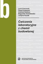 Okładka - Ćwiczenia laboratoryjne z chemii budowlanej - Andrzej Garbacz, Bogumiła Chmielewska, Justyna Kuziak, Paweł Łukowski