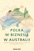 Okładka - Polka w biznesie w Australii. Podróż przekraczająca granice oceanów i sal konferencyjnych - Paulina Modrzejewska