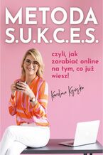 Okładka - Metoda S.U.K.C.E.S., czyli jak zarabiać online na tym, co już wiesz - Karolina Kizińska