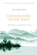 Okładka - Gdziekolwiek jesteś, bądź. Przewodnik uważnego życia - Jon Kabat-Zinn