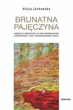 Okładka - Brunatna pajęczyna. Agenci Gestapo w okupowanym Krakowie i ich powojenne losy - Alicja Jarkowska