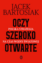 Okładka - Oczy szeroko otwarte. Polska strategia na czas wojny światowej - Jacek Bartosiak