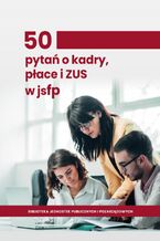 Okładka - 50 pytań o kadry, płace i ZUS w jsfp - Praca zbiorowa