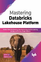 Okładka - Mastering Databricks Lakehouse Platform - Sagar Lad, Anjani Kumar