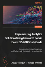 Okładka - Implementing Analytics Solutions Using Microsoft Fabric: DP-600 Exam Study Guide. Boost your skills with expert insights and certification-ready strategies for Microsoft analytics - Jagjeet Singh Makhija, Charles Odunukwe