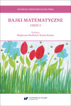 Okładka - Studenci dzieciom bajki piszą. Bajki matematyczne. Część 2 - Red. Małgorzata Bortliczek, Renata Raszka