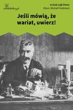 Okładka - Jeśli mówią, że wariat, uwierz! - Icchok Lejb Perec