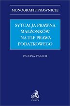 Okładka - Sytuacja prawna małżonków na tle prawa podatkowego - Paulina Pałach