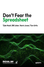 Okładka - Don't Fear the Spreadsheet. A Beginner's Guide to Overcoming Excel's Frustrations - MrExcel's Holy Macro! Books, Tyler Nash, Bill Jelen, Kevin Jones, Tom Urtis