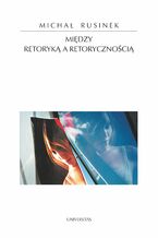 Okładka - Między retoryką a retorycznością - Michał Rusinek