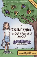 Okładka - O DZIEWCZYNCE, KTÓRA SPOTKAŁA ANIOŁA - ALICJA I OWOCE DUCHA ŚWIĘTEGO - Karolina Garlej-Zgorzelska