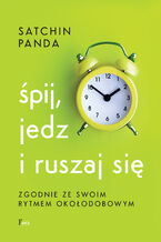 Okładka - Śpij, jedz i ruszaj się zgodnie ze swoim rytmem okołodobowym - Satchin Panda