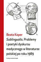 Okładka - Sublingualis. Problemy i poetyki dyskursu medycznego w literaturze polskiej po roku 1989 - Beata Koper