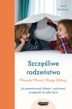 Okładka - Szczęśliwe rodzeństwo. Jak powstrzymać kłótnie i wychować przyjaciół na całe życie - Laura Markham