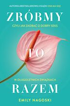 Okładka - Zróbmy to razem, czyli jak zadbać o seks w długoletnich związkach - Emily Nagoski