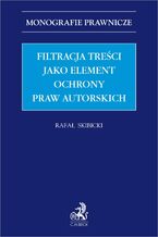 Okładka - Filtracja treści jako element ochrony praw autorskich - Rafał Skibicki