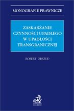 Okładka - Zaskarżanie czynności upadłego w upadłości transgranicznej - Robert Obrzud LL.M