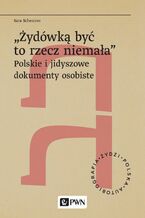 Żydówką być to rzecz niemała. Polskie i jidyszowe dokumenty osobiste