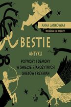 Okładka - Bestie antyku. Potwory i demony w starożytnym świecie Greków i Rzymian - Anna Jankowiak