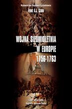 Okładka - WOJNA SIEDMIOLETNIA W EUROPIE 1756-1763 - Franz A. J. Szabo