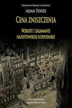 Okładka - CENA ZNISZCZENIA. Wzrost i załamanie nazistowskiej gospodarki - Adam Tooze