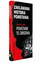 Okładka - Zakłamana historia powstania I Generał Anders: Powstanie to zbrodnia - wydanie poszerzone - Józef Stępień, Paweł Dybicz