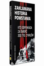 Okładka - Zakłamana historia powstania II Kto odpowiada za śmierć 200 tys. cywilów - wydanie poszerzone - Józef Stępień, Paweł Dybicz