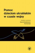 Okładka - Pomoc dzieciom ukraińskim w czasie wojny - Maria Kolankiewicz, Vira Korniat