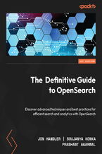 Okładka - The Definitive Guide to OpenSearch. Discover advanced techniques and best practices for efficient search and analytics with OpenSearch - Jon Handler, Soujanya Konka, Prashant Agrawal