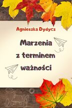 Okładka - Marzenia z terminem ważności - Agnieszka Dydycz