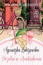 Okładka - Saga amsterdamska. Tom 1. Do jutra w Amsterdamie - Agnieszka Zakrzewska