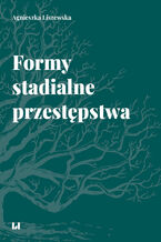 Okładka - Formy stadialne przestępstwa - Agnieszka Liszewska